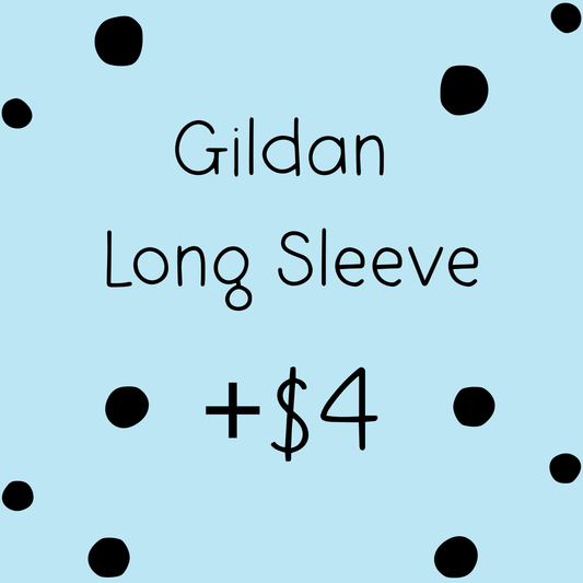 Add On Gildan Long Sleeve +$4