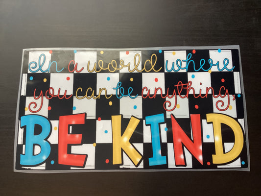 DTF Transfer Design D411- In A World Where You Can Be Anything Be Kind