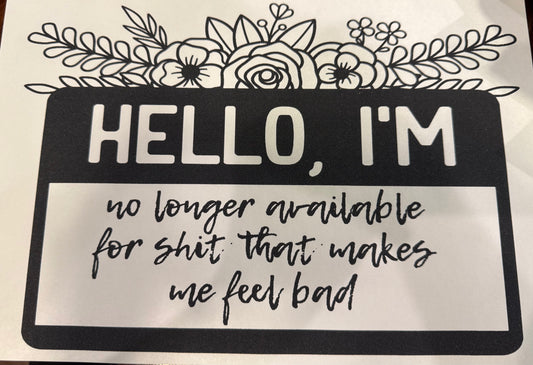 Screen Print Transfer Design S242- Hello I’m No Longer Available For Shit That Makes Me Feel Bad