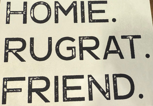 Screen Print Transfer Design S244- Homie. Rugrat. Friend