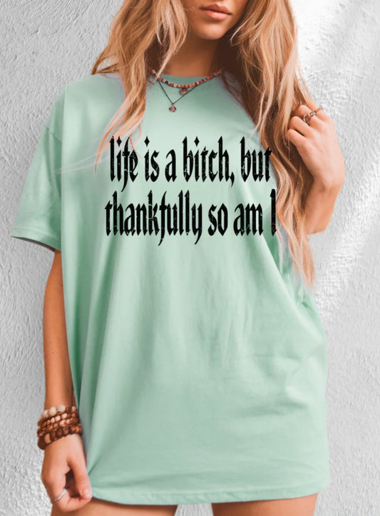 Screen Print Transfer Design S221- Life is A B*tch But Thankfully So Am I