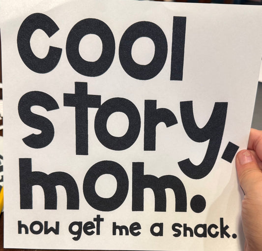Screen Print Transfer Design S229- Cool Story, Mom. Now Get Me A Snack.