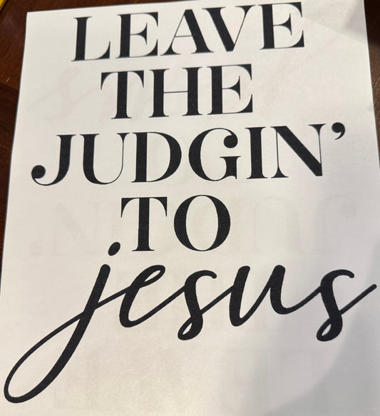 Screen Print Transfer Design S236- Leave The Judging to Jesus