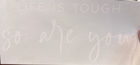 Screen Print Transfer Design S237- Life Is Tough So Are You