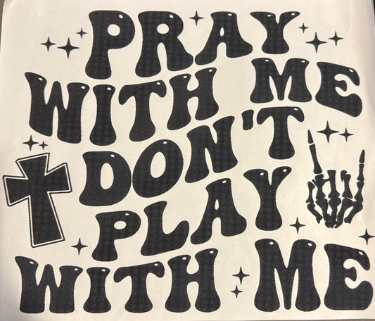 Screen Print Transfer Design S303- Pray With Me Don’t Play With Me