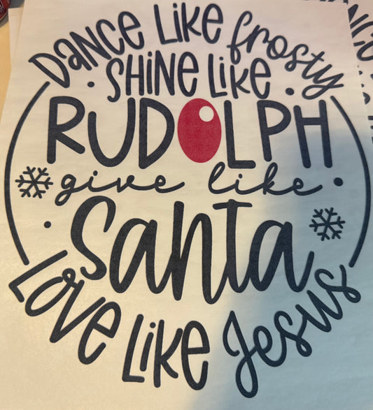 Screen Print Transfer Design S260- Dance Like Frosty Shine Like Rudolph Give Like Santa Love Like Jesus