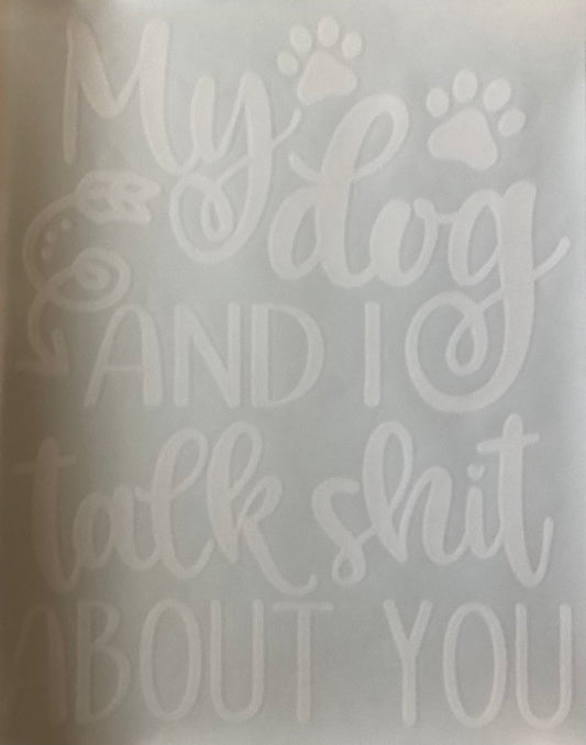 Screen Print Transfer Design S315- My Dog and I Talk Shit About You