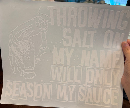 Screen Print Transfer Design S228- Throwing Salt on My Name Will Only Season My Sauce