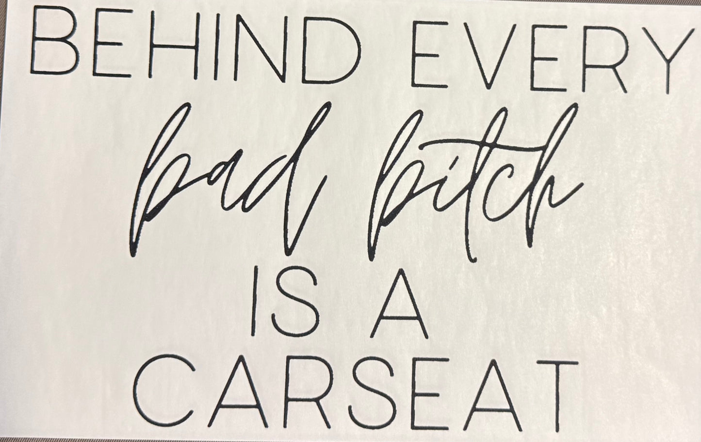 Screen Print Transfer Design S306- Behind Every Bad B Is A Car seat