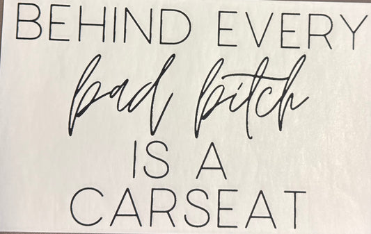 Screen Print Transfer Design S306- Behind Every Bad B Is A Car seat