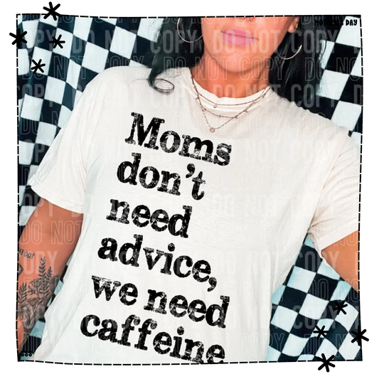 Moms Don’t Need Advise We Need Caffeine